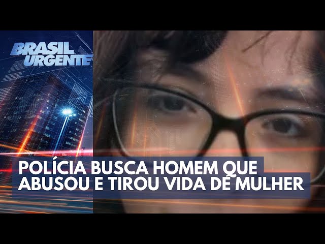 Polícia busca homem que abusou e tirou vida de mulher | Brasil Urgente