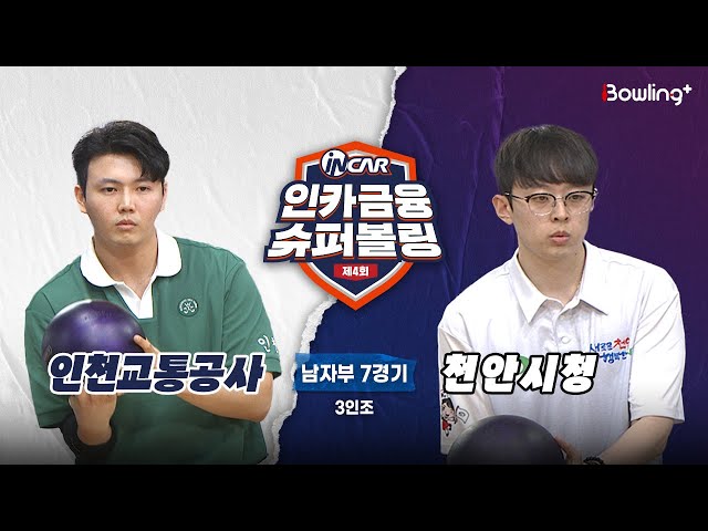 인천교통공사 vs 천안시청 ㅣ 제4회 인카금융 슈퍼볼링ㅣ 남자부 7경기  3인조ㅣ  4th Super Bowling