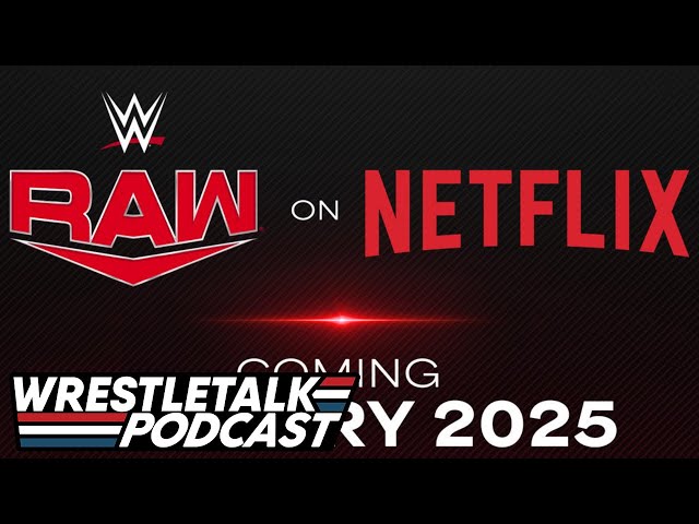 WWE RAW MOVING TO NETFLIX IN 2025! | WrestleTalk Podcast