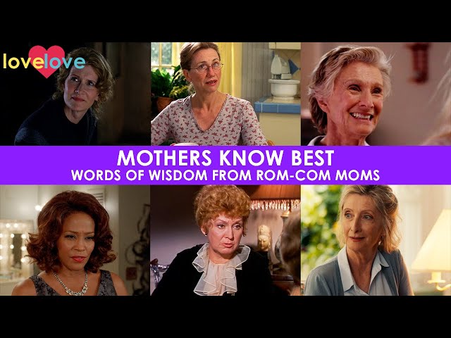 Mothers Know Best | Words Of Wisdom From Rom-Com Moms | Love Love
