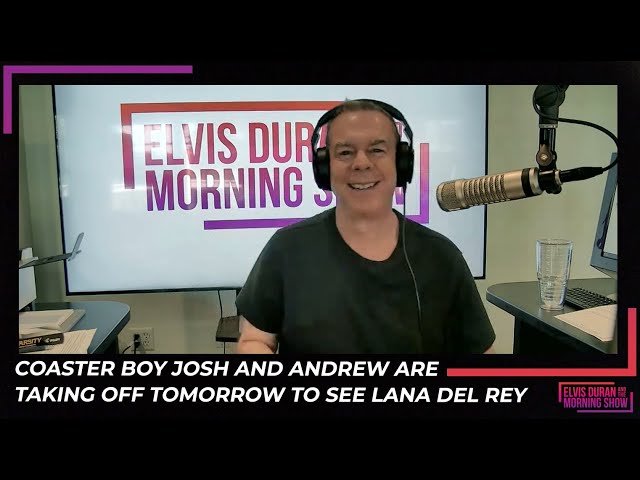 Coaster Boy Josh And Andrew Are Taking Off Tomorrow To See Lana Del Rey | 15 Minute Morning Show