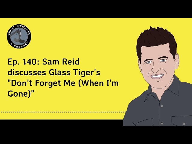 Ep. 140: Sam Reid discusses Glass Tiger's "Don't Forget Me (When I'm Gone)"