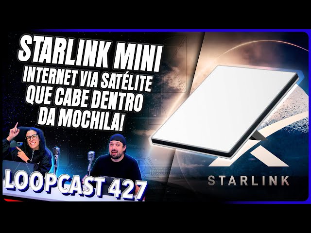 Starlink MINI: Internet via satélite que cabe dentro da mochila! Loopcast 427
