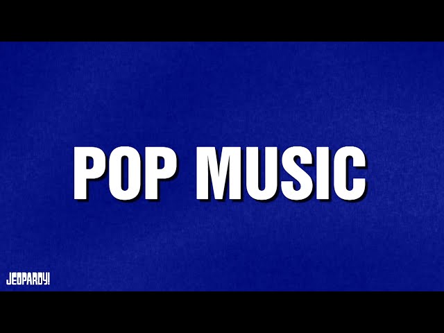 Pop Music | Category | JEOPARDY!