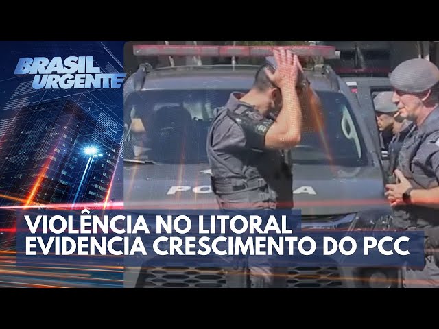 Violência no litoral evidencia crescimento do PCC na região | Brasil Urgente