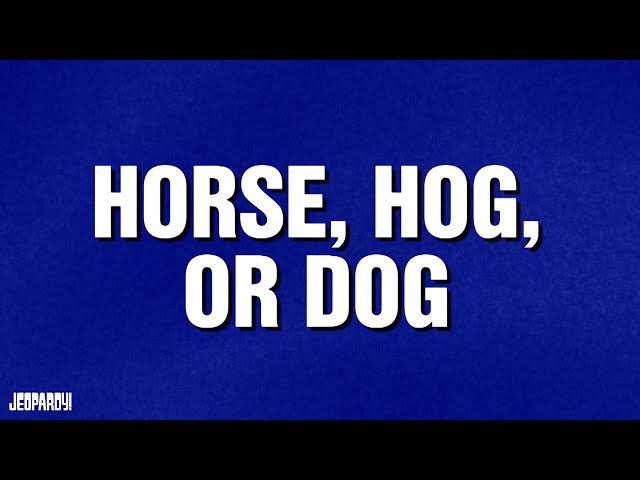 Horse, Hog, or Dog | Category | Celebrity Jeopardy!