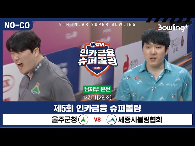 [노코멘터리] 울주군청 vs 세종시볼링협회 ㅣ 제5회 인카금융 슈퍼볼링ㅣ 남자부 본선 13경기  2인조 ㅣ 5th Super Bowling