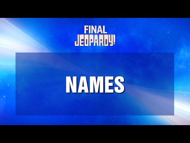 Names | Final Jeopardy! | JEOPARDY!