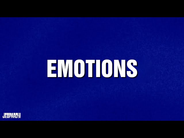 Emotions | Category | JEOPARDY!