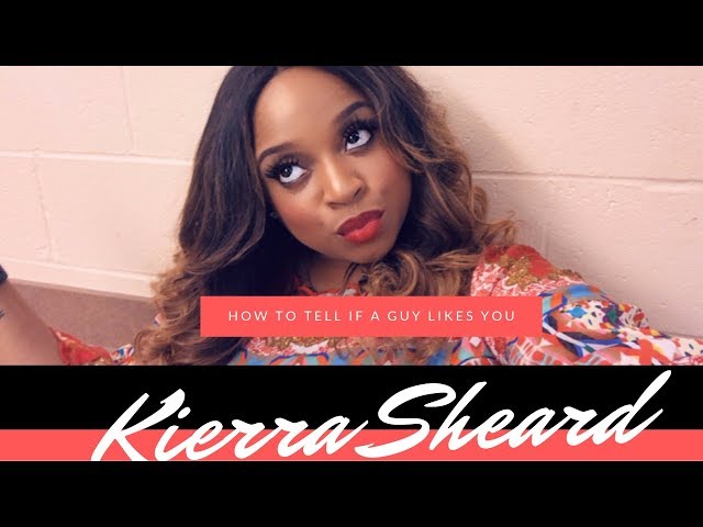 Kierra Sheard | HOW TO KNOW WHEN A GUY LIKES YOU!
