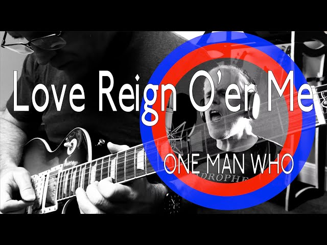 Love Reign O'er Me- one man WHO