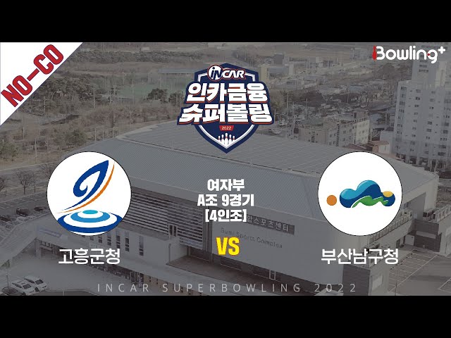노코멘터리｜고흥군청 vs 부산남구청 ｜ 인카금융 슈퍼볼링 2022 ㅣ 여자부 A조 9경기 4인조ㅣ  Super Bowling 2022