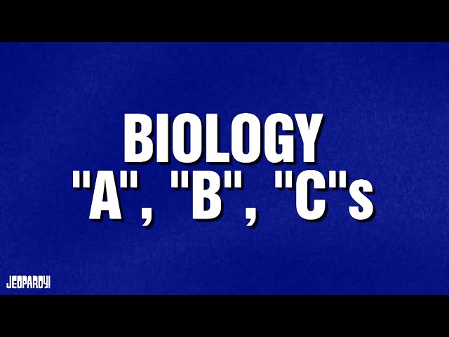 Biology "A", "B", "C"s | Category | JEOPARDY!