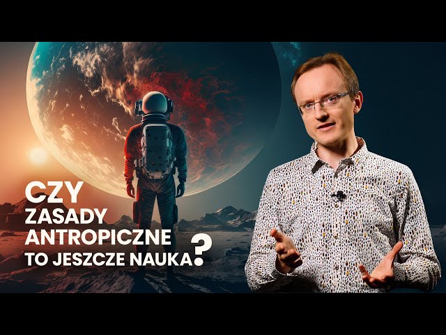 Czy zasady antropiczne to jeszcze nauka? | Zasady z człowiekiem #4