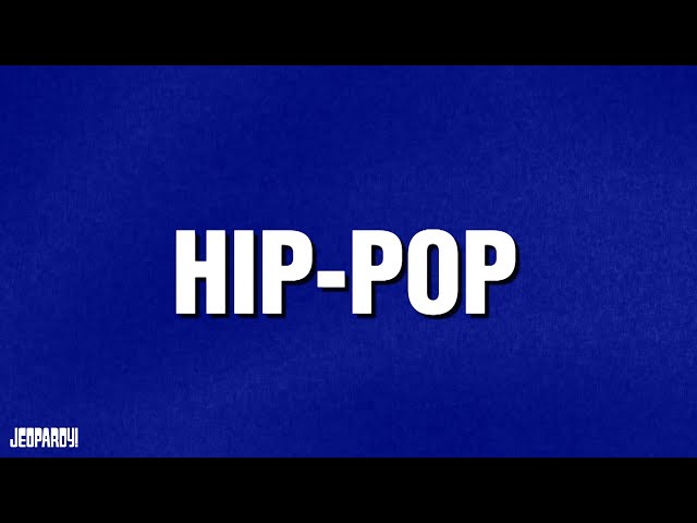 Hip-Pop | Category | JEOPARDY!