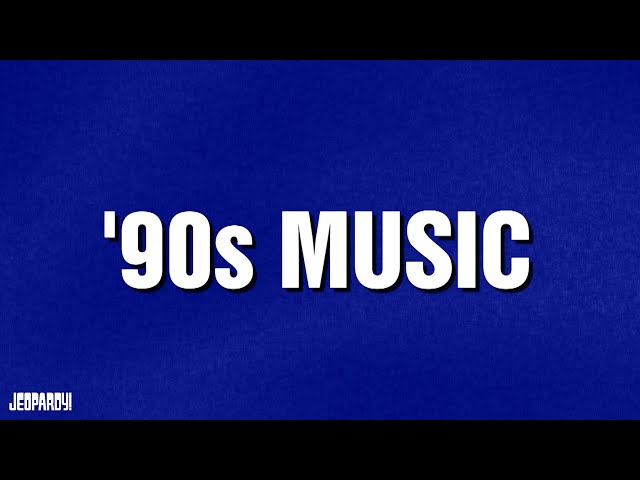 90s Music | Category | JEOPARDY!