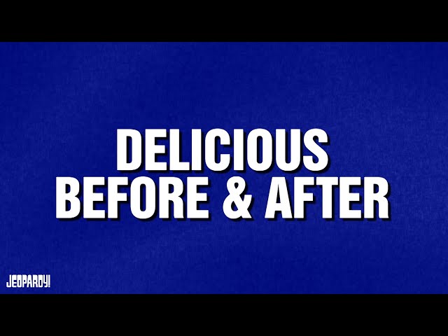 Delicious Before & After | Category | JEOPARDY!