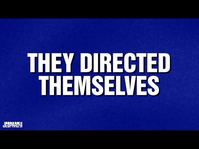 They Directed Themselves | Category | JEOPARDY!