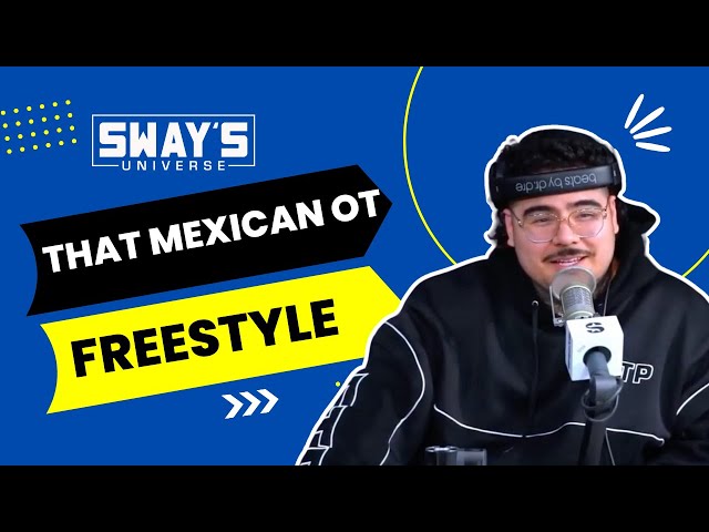 That Mexican OT Freestyle on Sway In The Morning | SWAY’S UNIVERSE