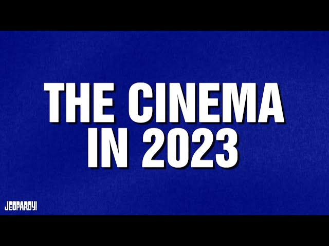 The Cinema in 2023 | Category | JEOPARDY!