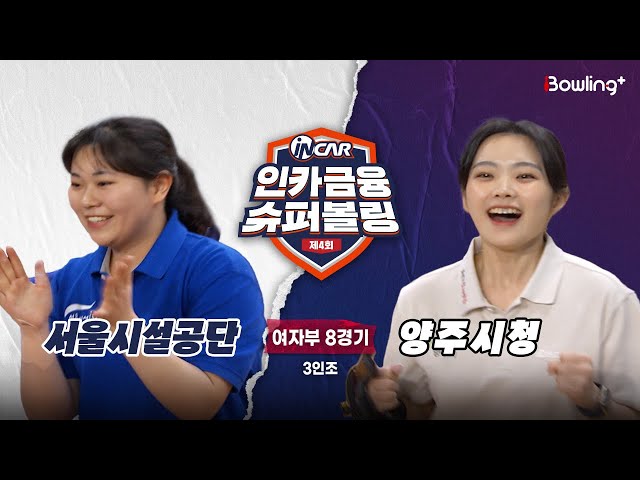 서울시설공단 vs 양주시청 ㅣ 제4회 인카금융 슈퍼볼링ㅣ 여자부 8경기  3인조ㅣ  4th Super Bowling