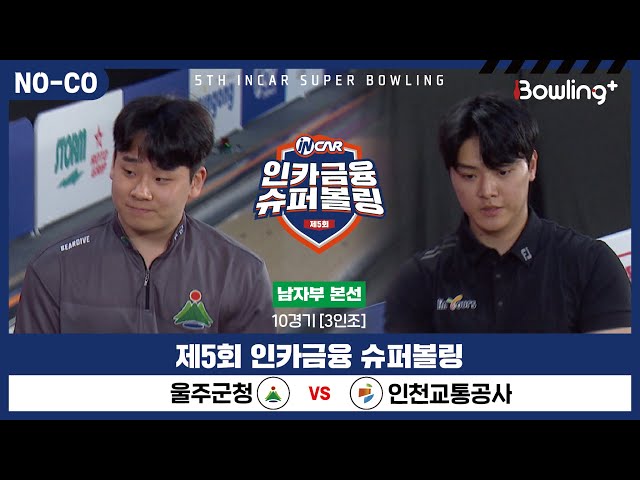 [노코멘터리] 울주군청 vs 인천교통공사 ㅣ 제5회 인카금융 슈퍼볼링ㅣ 남자부 본선 10경기  3인조 ㅣ 5th Super Bowling