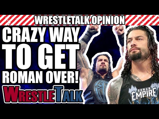 The CRAZIEST Way For WWE To Get Roman Reigns OVER As A Babyface! | WrestleTalk Opinion