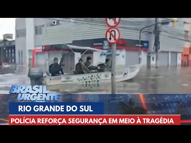 Polícia reforça segurança em meio à tragédia no Rio Grande do Sul | Brasil Urgente