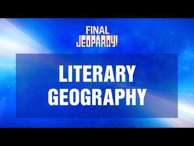 Literary Geography | Final Jeopardy! | JEOPARDY!