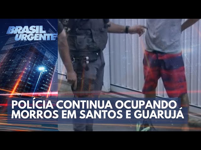 Polícia continua ocupando morros em Santos e Guarujá | Brasil Urgente