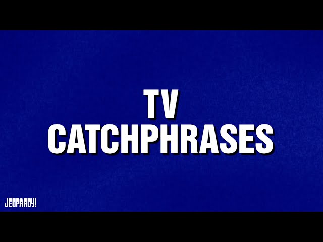 TV Catchphrases | Category | JEOPARDY!