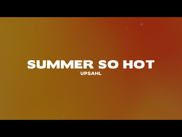 UPSAHL - Summer so hot (Lyrics)