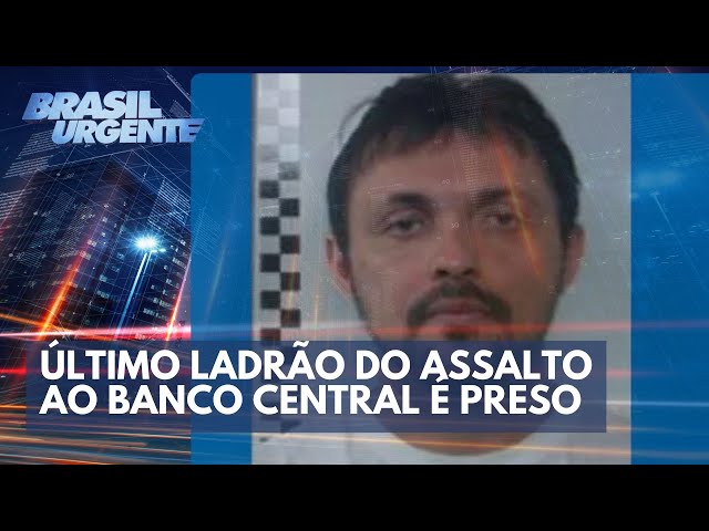 Último ladrão do assalto ao Banco Central é preso | Brasil Urgente