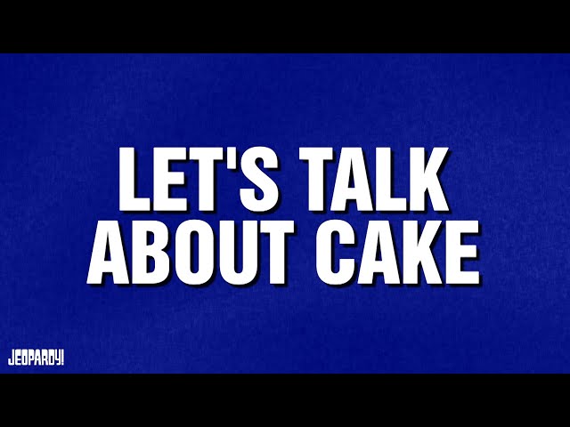 Let's Talk About Cake | Category | JEOPARDY!