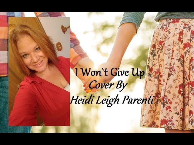 I Won`t Give Up -( Cover By Heidi Leigh Parenti  )