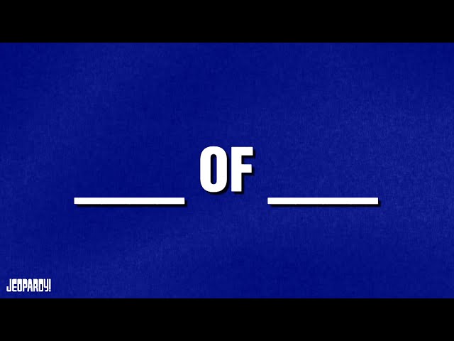 ____ of ____ | Category | JEOPARDY!