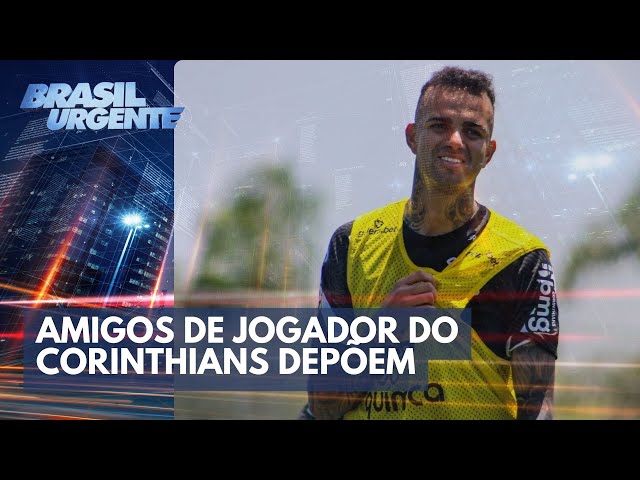 Amigos de jogador do Corinthians depõem | Brasil Urgente