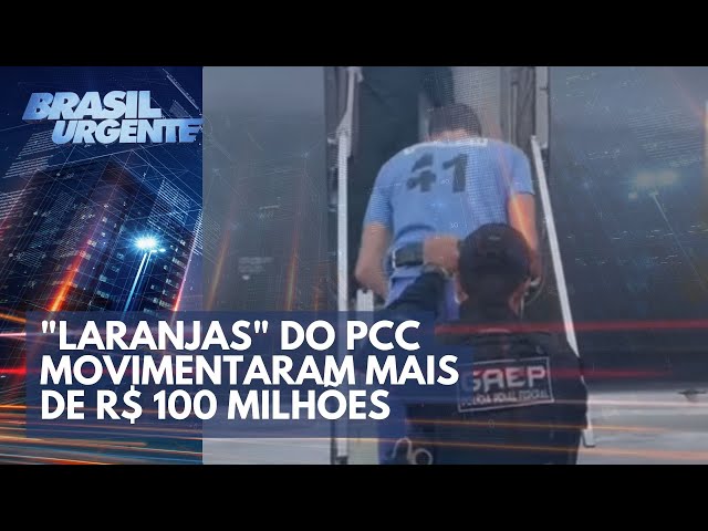 "Laranjas" do PCC movimentaram mais de R$ 100 milhões | Brasil Urgente