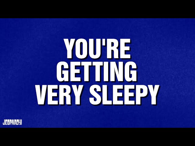 You're Getting Very Sleepy | Category | JEOPARDY!