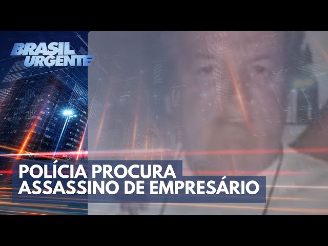 Polícia procura assassino de empresário de 67 anos | Brasil Urgente