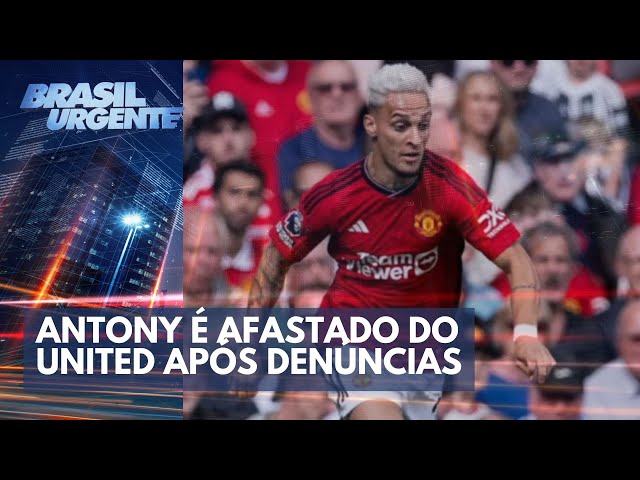 Antony é afastado do Manchester United após denúncias | Brasil Urgente