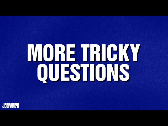 More Tricky Questions | Category | JEOPARDY!