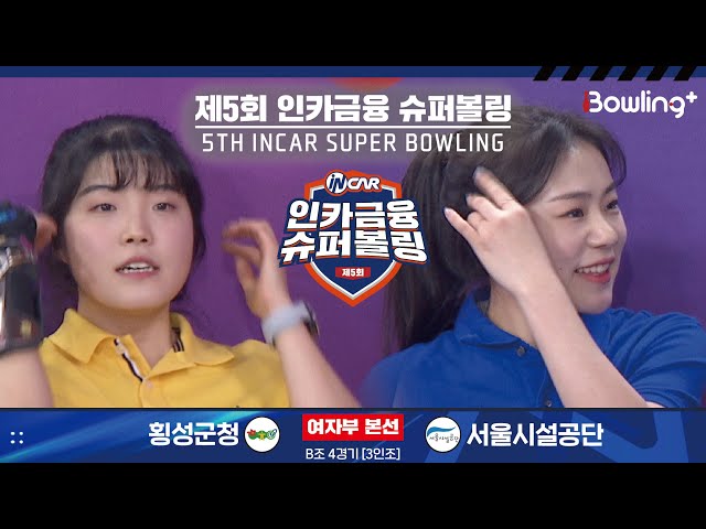 횡성군청 vs 서울시설공단 ㅣ 제5회 인카금융 슈퍼볼링ㅣ 여자부 본선 B조 4경기  3인조 ㅣ 5th Super Bowling