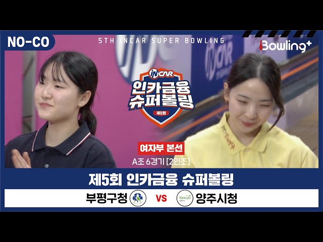 [노코멘터리] 부평구청 vs 양주시청 ㅣ 제5회 인카금융 슈퍼볼링ㅣ 여자부 본선 A조 6경기  2인조 ㅣ 5th Super Bowling