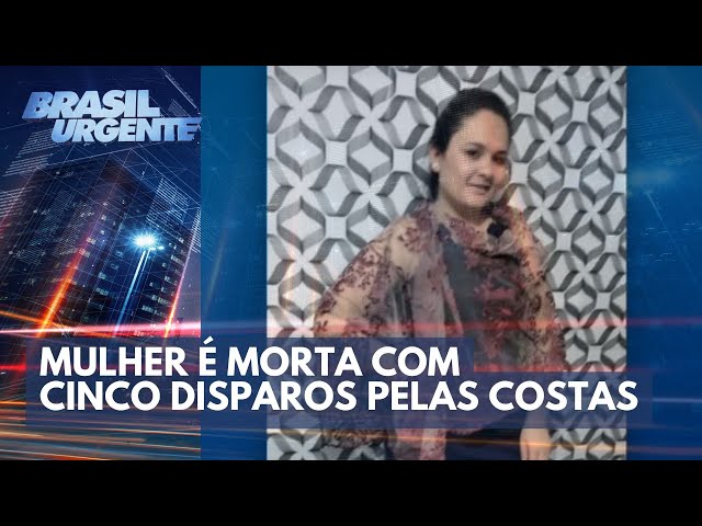Feminicídio: mulher é morta com 5 disparos pelas costas | Brasil Urgente