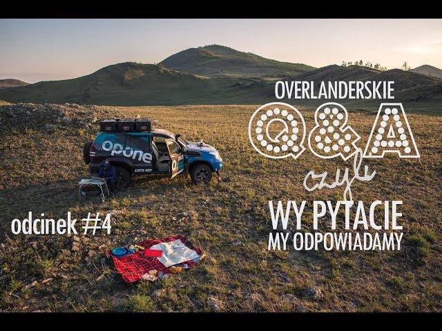Overlanderski Q&A, czyli wszystko o podróżowaniu samochodem - odcinek 4