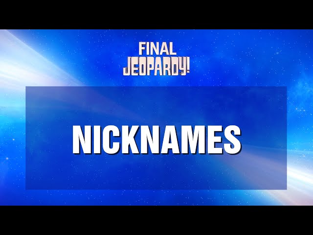 Nicknames | Final Jeopardy! | JEOPARDY!