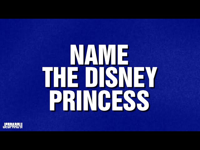 Name the Disney Princess | Category | JEOPARDY!