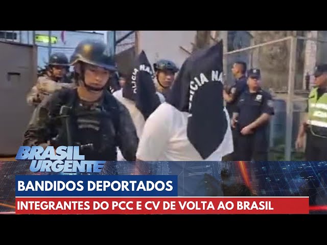 Lideranças do CV e PCC são deportados de volta ao Brasil | Brasil Urgente