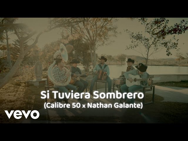 Calibre 50, Nathan Galante - Si Tuviera Sombrero (LETRA)